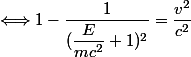 \Longleftrightarrow 1-\dfrac{1}{(\dfrac{E}{mc^2}+1)^2}=\dfrac{v^2}{c^2}
